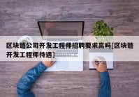 区块链公司开发工程师招聘要求高吗[区块链开发工程师待遇]