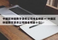 中国区块链数字货币公司排名榜前十[中国区块链数字货币公司排名榜前十位]