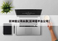 区块链公司永旗[区块链平台公司]
