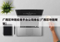 广西区块链应用平台公司排名[广西区块链规划]