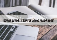 区块链公司成功案例[区块链应用成功案例]