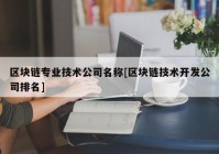 区块链专业技术公司名称[区块链技术开发公司排名]