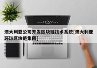 澳大利亚公司开发区块链技术系统[澳大利亚环球区块链集团]