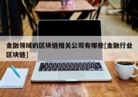 金融领域的区块链相关公司有哪些[金融行业区块链]