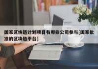 国家区块链计划项目有哪些公司参与[国家批准的区块链平台]