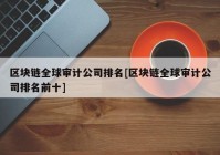 区块链全球审计公司排名[区块链全球审计公司排名前十]
